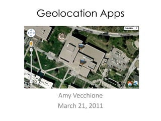 Geolocation Apps Amy Vecchione March 21, 2011 