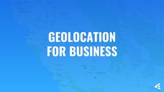 GEOLOCATION
FOR BUSINESS
 