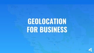 GEOLOCATION
FOR BUSINESS
 