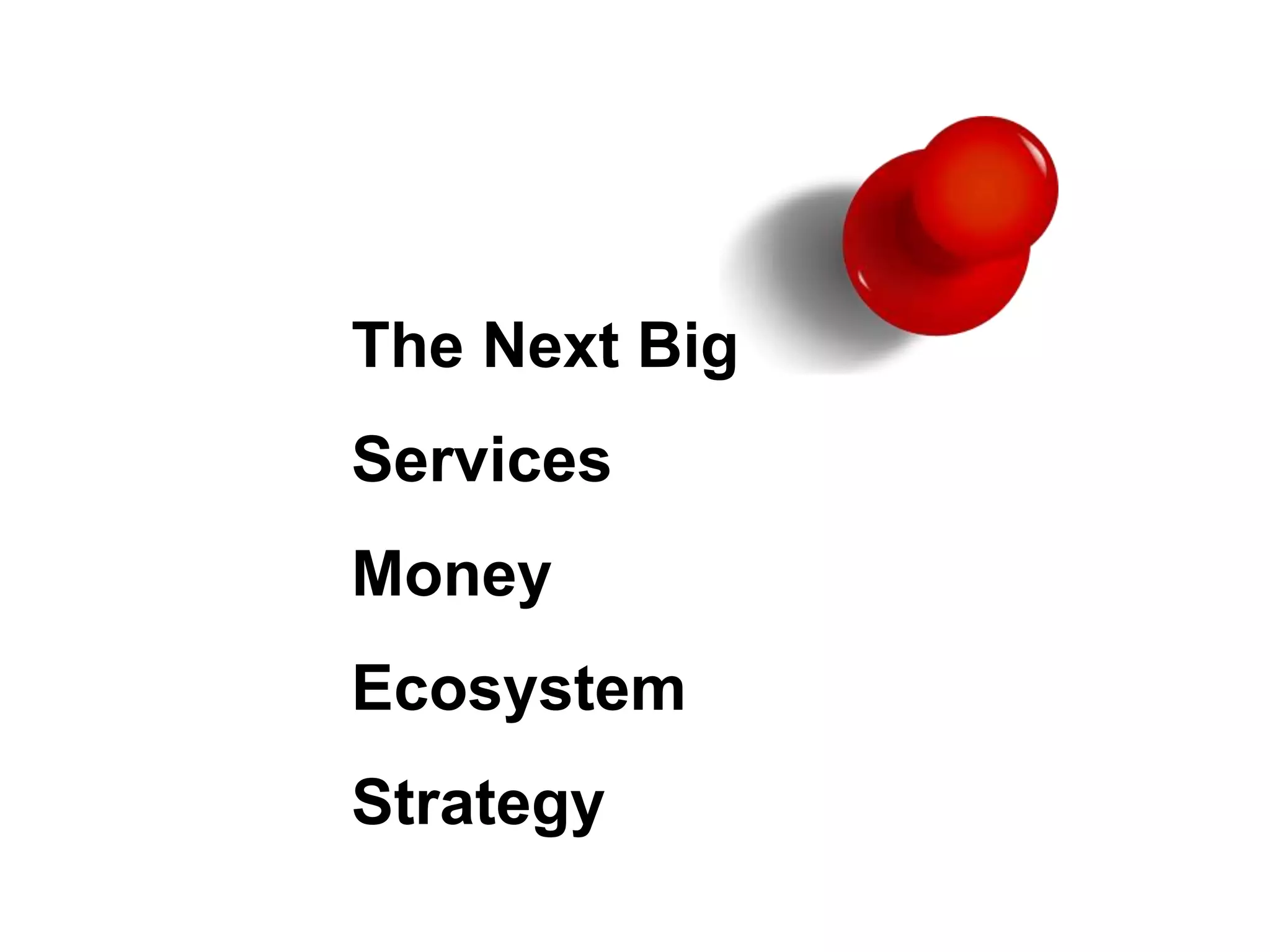 The Next BigServicesMoneyEcosystemStrategy