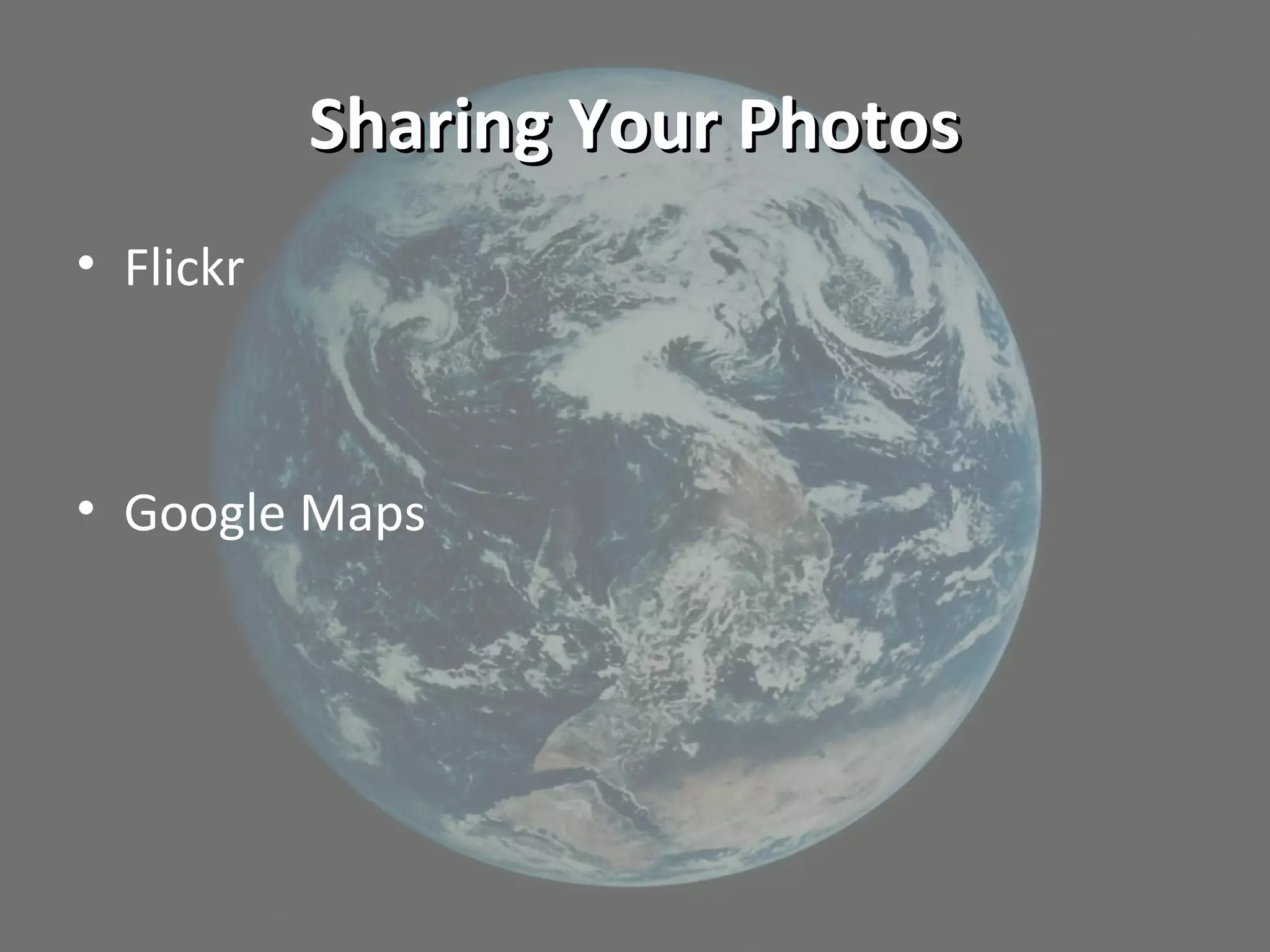 Sharing Your PhotosSharing Your Photos
• Flickr
• Google Maps
 