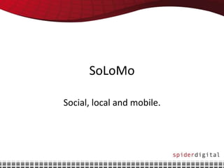 SoLoMo

Social, local and mobile.
 