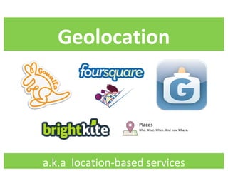 Geolocation a.k.a  location-based services 