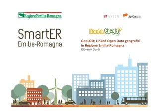 GeoLOD: Linked Open Data geograﬁci 
in Regione Emilia‐Romagna 
Giovanni Ciardi 
 