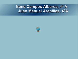 Irene Campos Alberca, 4º A Juan Manuel Arenillas, 4ºA 