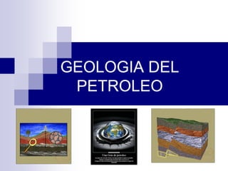 GEOLOGIA DEL
PETROLEO
 