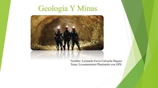 Geología Y Minas
Nombre: Leonardo Favio Calvache Iñiguez
Tema: Levantamiento Planímetro con GPS.
 