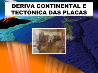 DERIVA CONTINENTAL E TECTÔNICA DAS PLACAS 