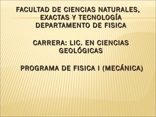 FACULTAD DE CIENCIAS NATURALES, EXACTAS Y TECNOLOGÍA DEPARTAMENTO DE FISICA CARRERA: LIC. EN CIENCIAS GEOLÓGICAS   PROGRAMA DE FISICA I (MECÁNICA) 