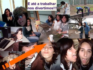 E até a trabalhar  nos divertimos!!! 