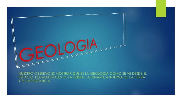 NUESTRO OBJETIVO ES MOSTRAR QUE ES LA GEOLOGÍA COMO SE VE DESDE EL
ESPACIO, LOS MATERIALES DE LA TIERRA, LA DINÁMICA INTER...