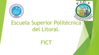 Escuela Superior Politécnica
del Litoral.
FICT
 