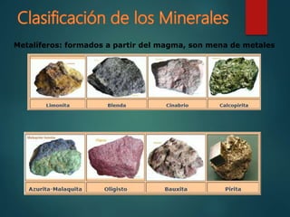 Metalíferos: formados a partir del magma, son mena de metales
 