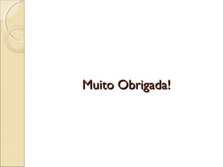 Muito Obrigada!
 