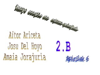 Kanpo eragile eta  egitura geologikoak Aitor Ariceta Josu Del Hoyo Amaia Jorajuria 2.B Apirilak 6 