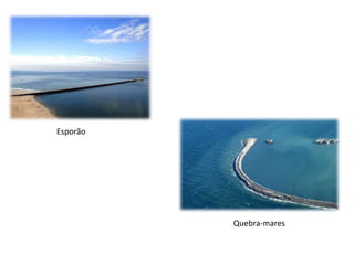 Esporão




          Quebra-mares
 