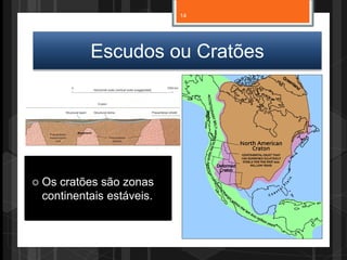 Escudos ou Cratões
 Os cratões são zonas
continentais estáveis.
Nuno Correia 2011/12
14
 