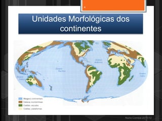 Unidades Morfológicas dos
continentes
Nuno Correia 2011/12
4
 