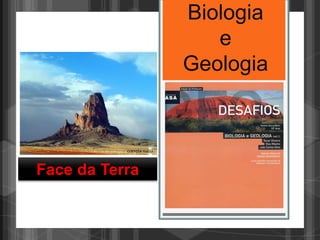 Biologia
e
Geologia
Face da Terra
 
