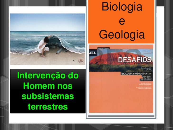 Biologia                    e                 GeologiaIntervenção do  Homem nos subsistemas   terrestres 