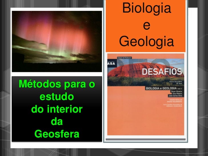 Biologia                    e                 GeologiaMétodos para o    estudo  do interior      da  Geosfera 