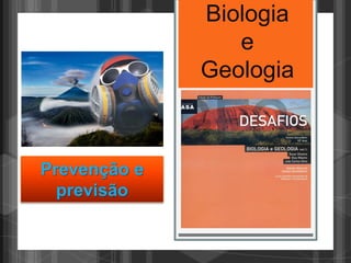 Biologia
                 e
              Geologia



Prevenção e
  previsão
 