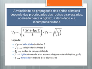 20



  A velocidade de propagação das ondas sísmicas
depende das propriedades das rochas atravessadas,
     nomeadamente a rigidez, a densidade e a
                incompressibilidade




                                           Nuno Correia 11/12
 