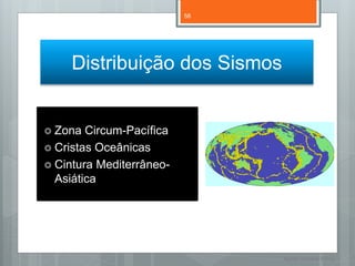 58




     Distribuição dos Sismos


 Zona  Circum-Pacífica
 Cristas Oceânicas
 Cintura Mediterrâneo-
  Asiática




                               Nuno Correia 11/12
 