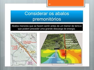 80




           Considerar os abalos
              premonitórios
Abalos menores que se fazem sentir antes de um tremor de terra e
     que podem preceder uma grande descarga de energia.




                                                         Nuno Correia 11/12
 