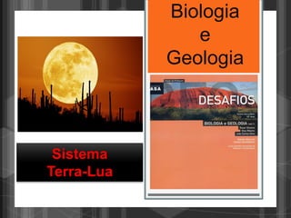 Biologia
               e
            Geologia



 Sistema
Terra-Lua
 