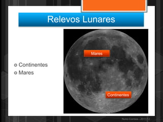 Relevos Lunares


                     Mares

 Continentes
 Mares




                             Continentes




                                    Nuno Correia - 2011/12
 