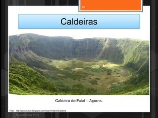 65




                                                    Caldeiras




                                              Caldeira do Faial – Açores.

Foto : http://geocrusoe.blogspot.com/search/label/Caldeira

      Nuno Correia 11/12
 