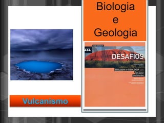 Biologia
                e
             Geologia




Vulcanismo
 