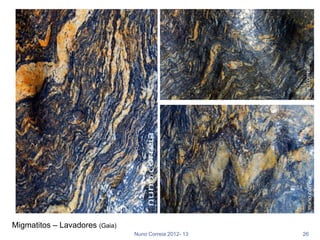 Migmatitos – Lavadores (Gaia)
                                Nuno Correia 2012- 13   26
 