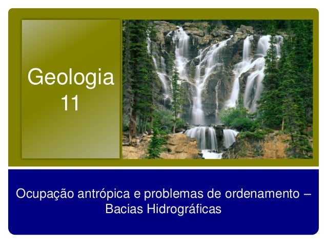 Geologia   11Ocupação antrópica e problemas de ordenamento –              Bacias Hidrográficas 