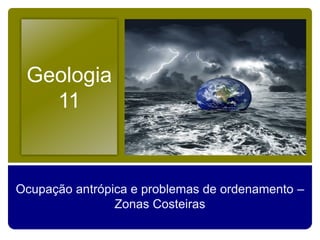 Geologia
11
Ocupação antrópica e problemas de ordenamento –
Zonas Costeiras
 