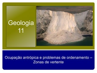 Geologia
11
Ocupação antrópica e problemas de ordenamento –
Zonas de vertente
 