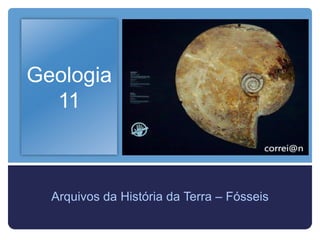 Geologia
  11



  Arquivos da História da Terra – Fósseis
 