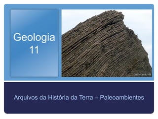 Geologia
  11



Arquivos da História da Terra – Paleoambientes
 