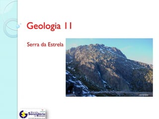 Geologia 11
Serra da Estrela
 