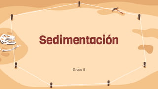 Sedimentación
Grupo 5
 