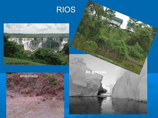 RIOS
As geleiras
enxurrada
 