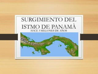 SURGIMIENTO DEL
ISTMO DE PANAMÀHACE 3 MILLONES DE AÑOS
 