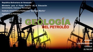 República Bolivariana de Venezuela
Ministerio para el Poder Popular de la Educación
Universitaria, Ciencia y Tecnología
Instituto Universitario Politécnico “Santiago Mariño”
Ingeniería en Petróleo
NOMBRE:
LUIS MASSIRRUBI
CEDULA:
25.700.537
 