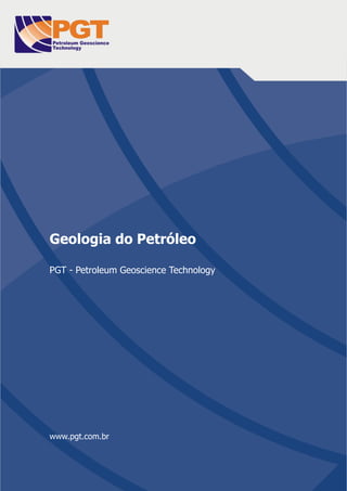 www.pgt.com.br




Geologia do Petróleo

PGT - Petroleum Geoscience Technology




www.pgt.com.br

Geologia do Petróleo                    
 