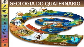 GEOLOGIA DO QUATERNÁRIO
 