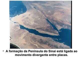 A formação da Península do Sinai está ligada ao movimento divergente entre placas. 