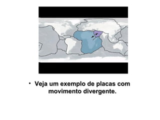 Veja um exemplo de placas com movimento divergente. 