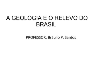 A GEOLOGIA E O RELEVO DO BRASIL  ,[object Object]