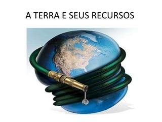 A TERRA E SEUS RECURSOS  